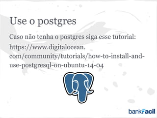 Use o postgres
Caso não tenha o postgres siga esse tutorial:
https://www.digitalocean.
com/community/tutorials/how-to-install-and-
use-postgresql-on-ubuntu-14-04
 