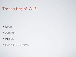 The popularity of LAMP



•   Linux

•   Apache

•   MySQL

•   Perl / PHP / Pyhton
 