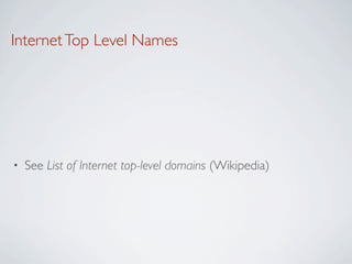 Internet Top Level Names




•   See List of Internet top-level domains (Wikipedia)
 