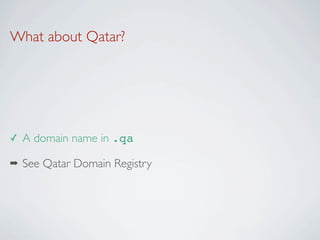 What about Qatar?




✓   A domain name in .qa

➡   See Qatar Domain Registry
 