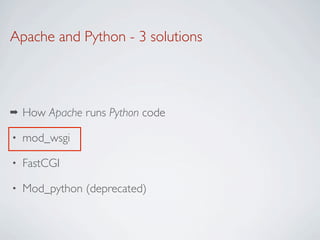 Apache and Python - 3 solutions



➡   How Apache runs Python code

•   mod_wsgi

•   FastCGI

•   Mod_python (deprecated)
 