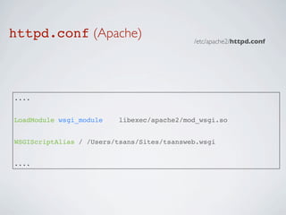 httpd.conf (Apache)                         /etc/apache2/httpd.conf




....


LoadModule wsgi_module    libexec/apache2/mod_wsgi.so


WSGIScriptAlias / /Users/tsans/Sites/tsansweb.wsgi


....
 