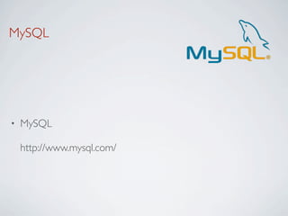 MySQL




•   MySQL

    http://www.mysql.com/
 