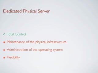 Dedicated Physical Server



✓   Total Control

๏   Maintenance of the physical infrastructure

๏   Administration of the operating system

๏   Flexibility
 