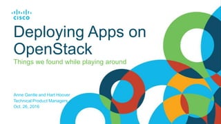 Things we found while playing around
Deploying Apps on
OpenStack
Anne Gentle and Hart Hoover
Technical Product Managers
Oct. 26, 2016
 