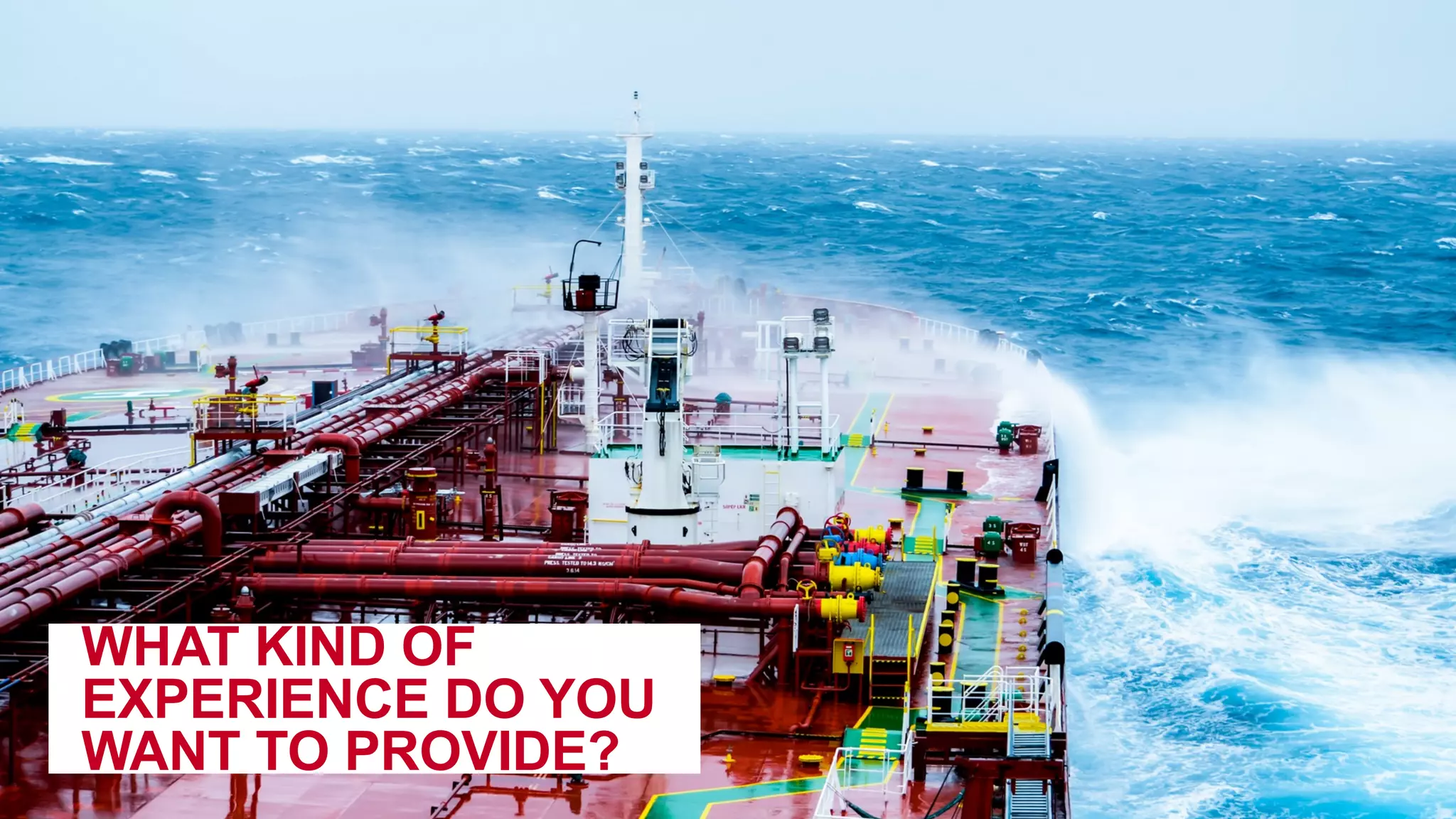 WHAT KIND OF
EXPERIENCE DO YOU
WANT TO PROVIDE?
 