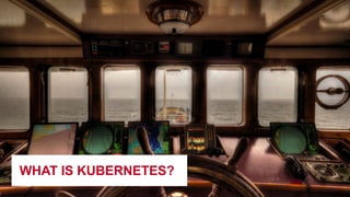 WHAT IS KUBERNETES?
 