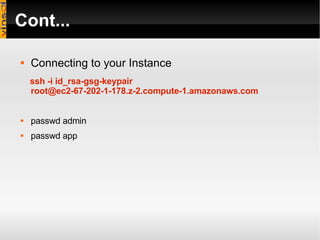 Cont... Connecting to your Instance ssh -i id_rsa-gsg-keypair  [email_address] passwd admin passwd app 