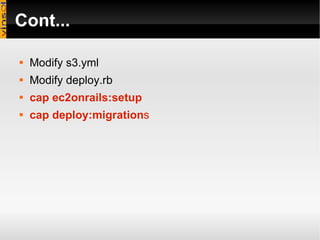 Cont... Modify s3.yml Modify deploy.rb cap ec2onrails:setup cap deploy:migration s 