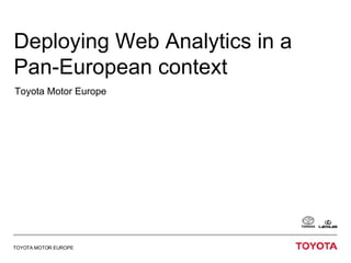 Deploying Web Analytics in a Pan-European context Toyota Motor Europe 