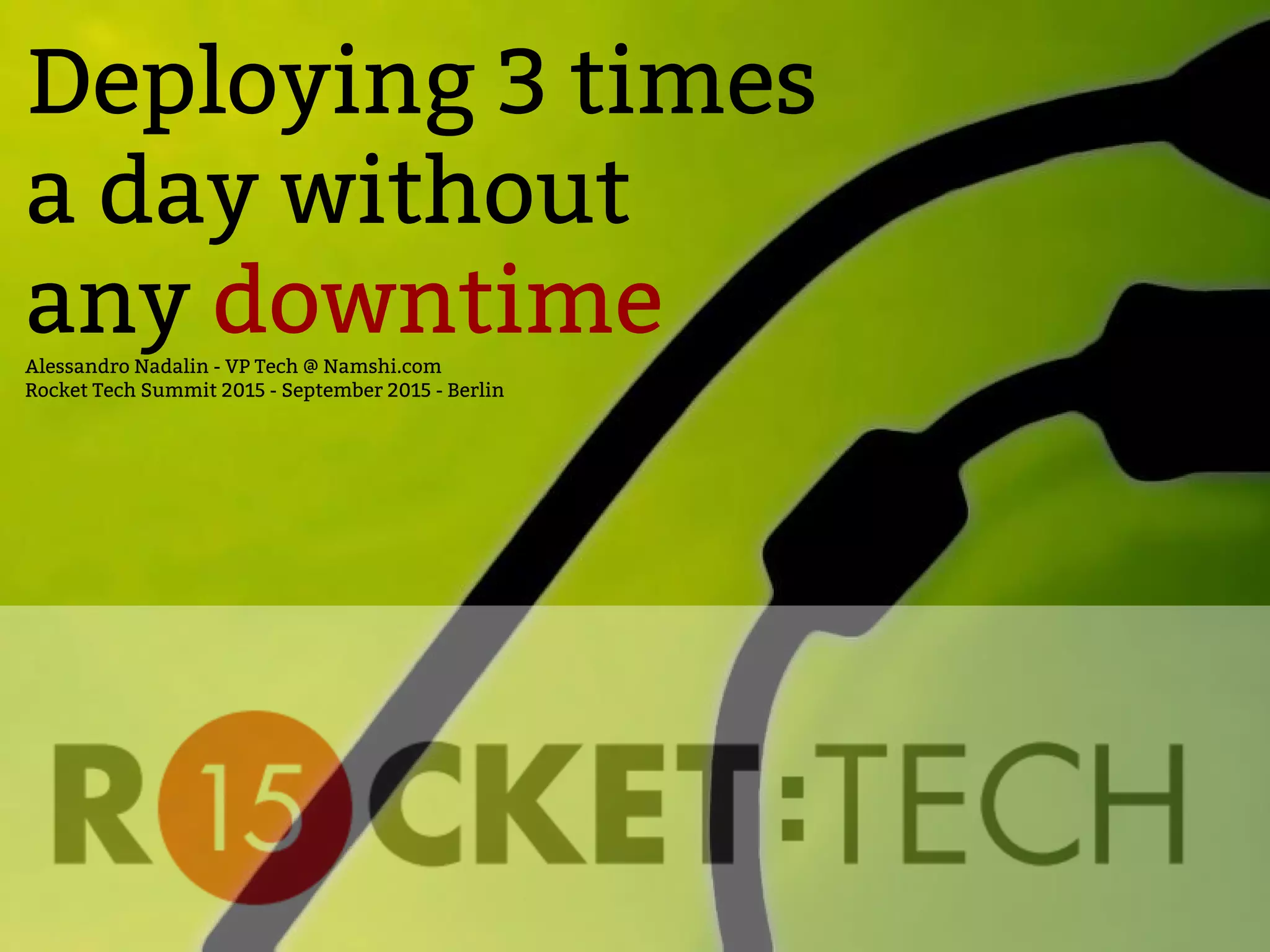 Deploying 3 times
a day without
any downtimeAlessandro Nadalin - VP Tech @ Namshi.com
Rocket Tech Summit 2015 - September 2015 - Berlin
 