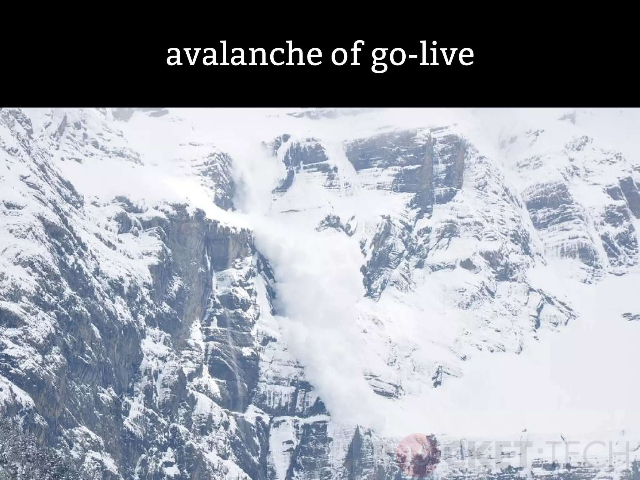 avalanche of go-live
 