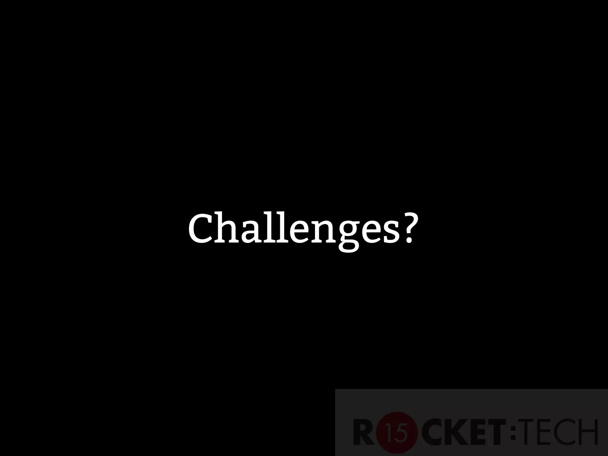 Challenges?
 