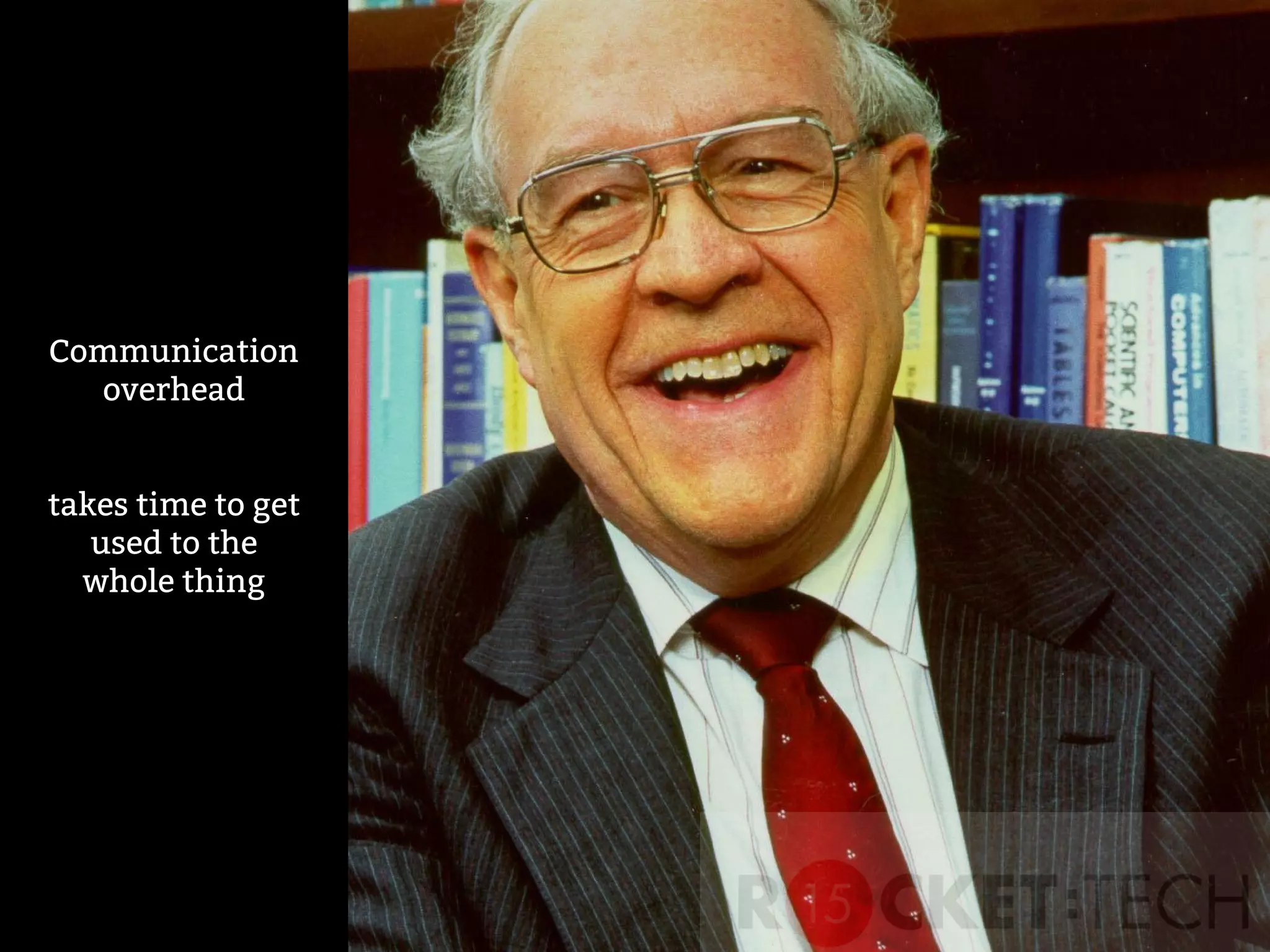 Communication
overhead
takes time to get
used to the
whole thing
 