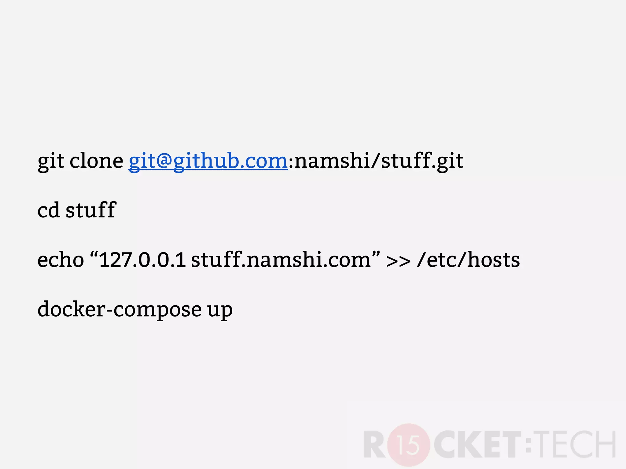git clone git@github.com:namshi/stuff.git
cd stuff
echo “127.0.0.1 stuff.namshi.com” >> /etc/hosts
docker-compose up
 