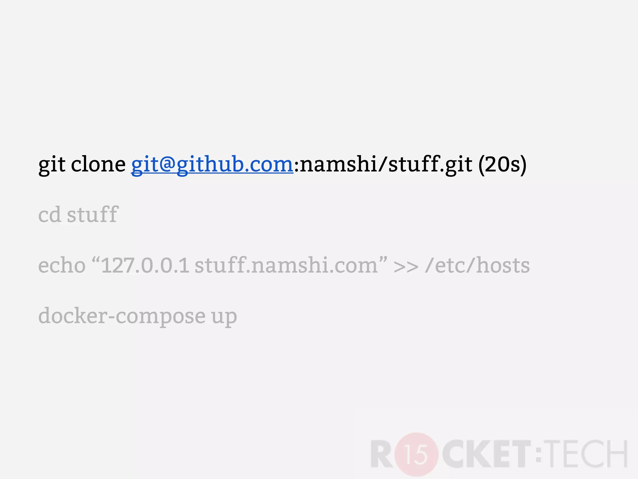 git clone git@github.com:namshi/stuff.git (20s)
cd stuff
echo “127.0.0.1 stuff.namshi.com” >> /etc/hosts
docker-compose up
 