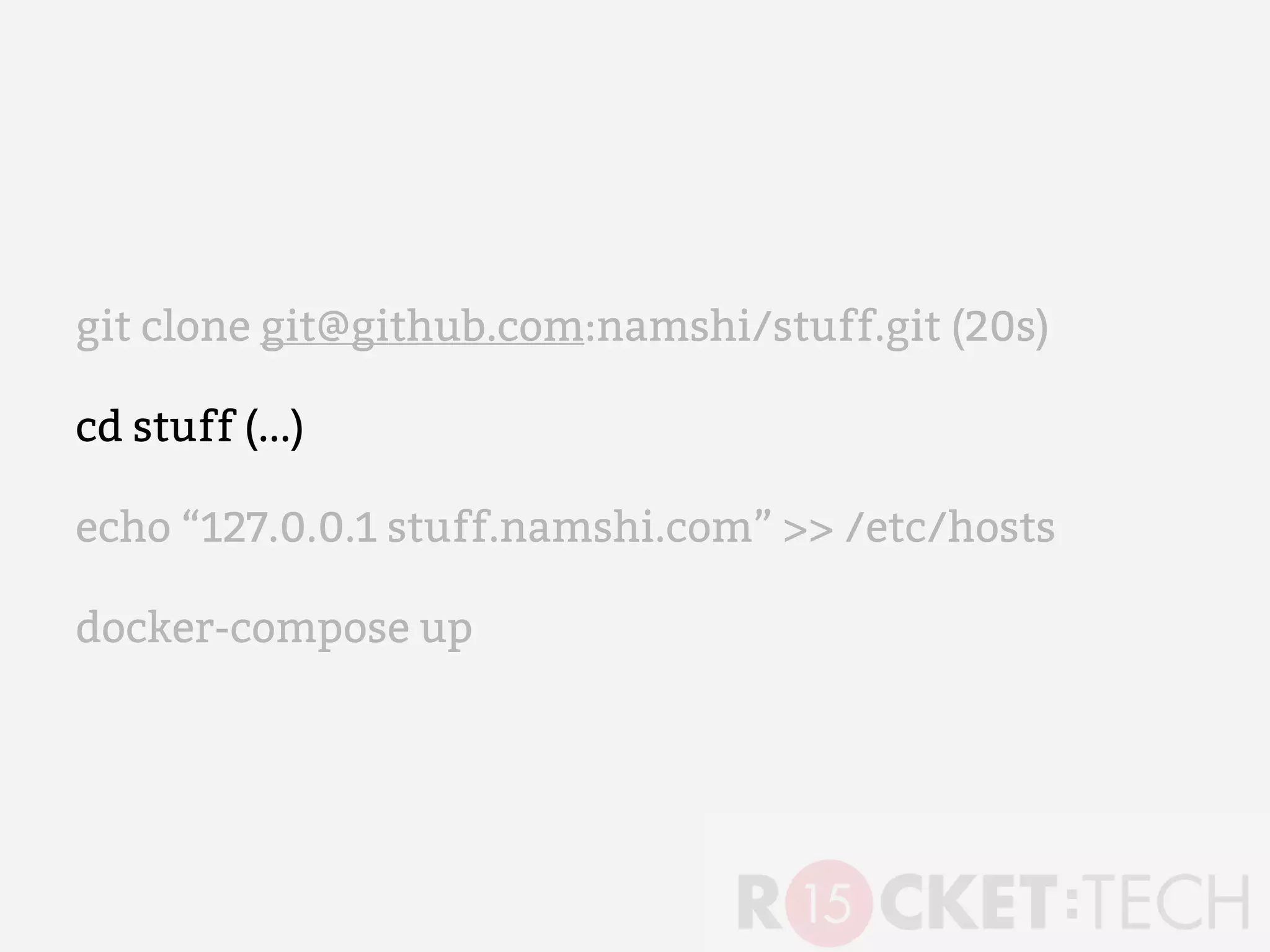 git clone git@github.com:namshi/stuff.git (20s)
cd stuff (...)
echo “127.0.0.1 stuff.namshi.com” >> /etc/hosts
docker-compose up
 