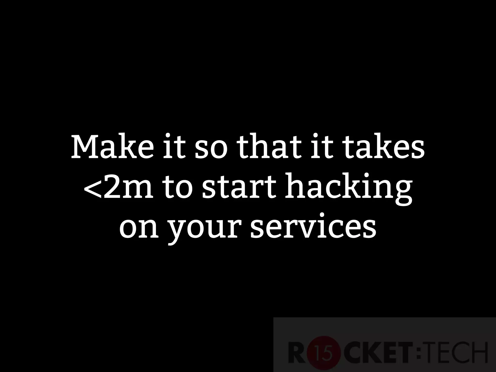 Make it so that it takes
<2m to start hacking
on your services
 
