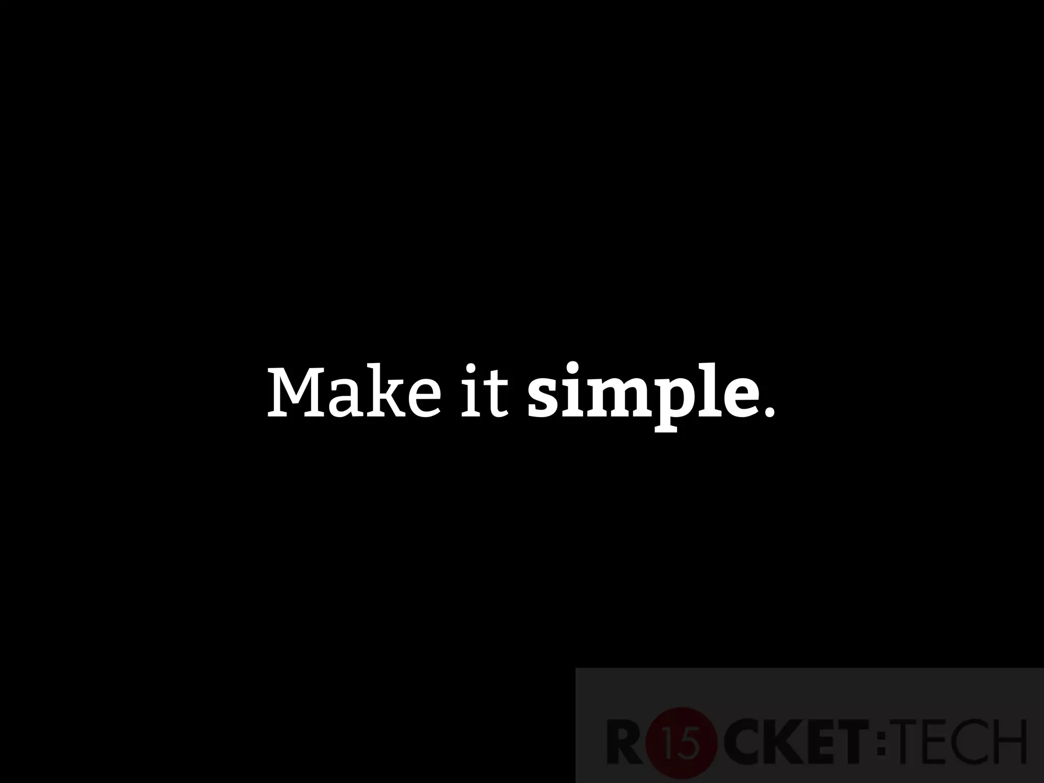 Make it simple.
 