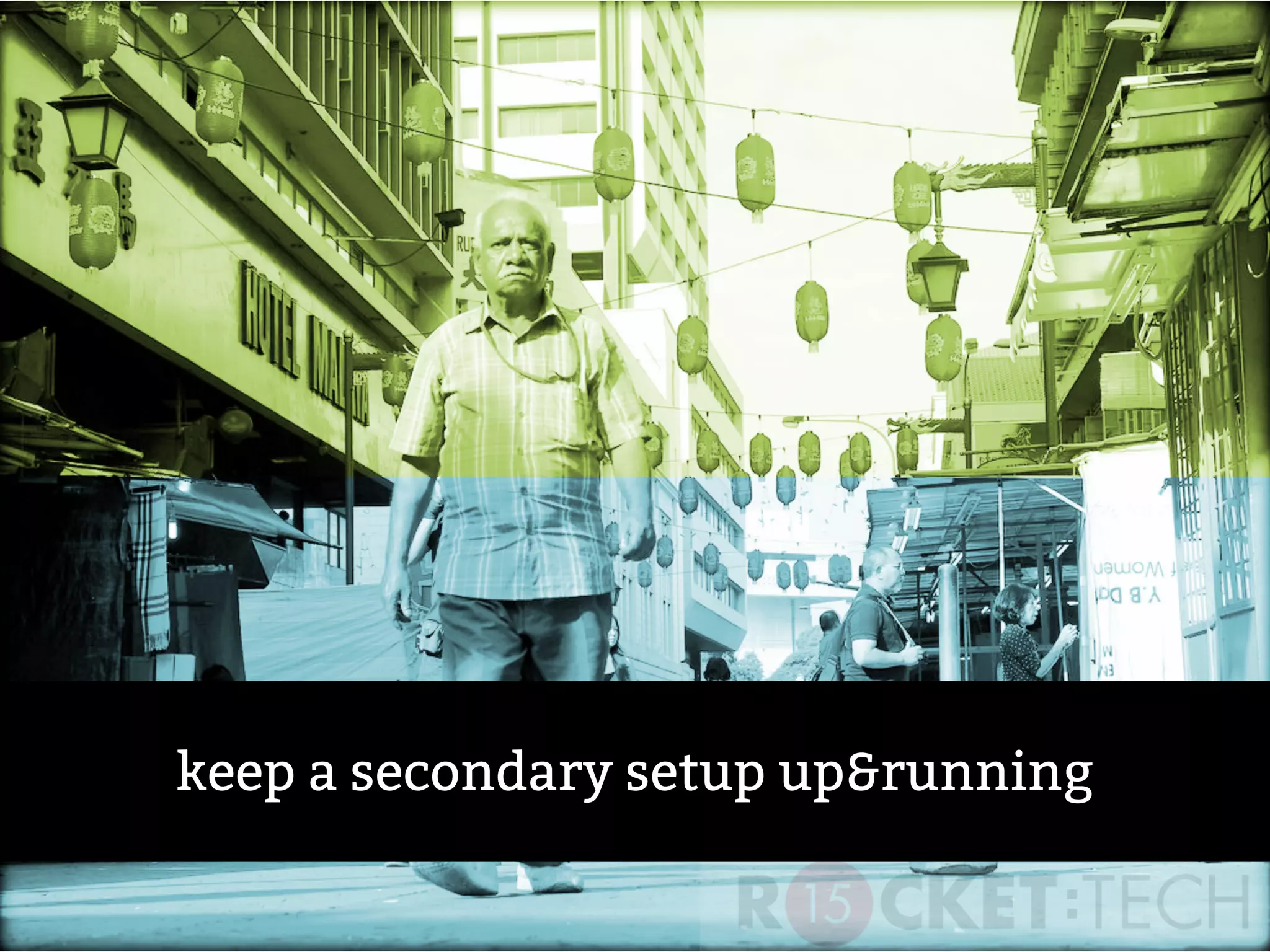 keep a secondary setup up&running
 