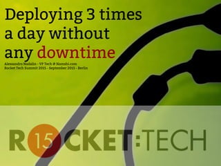 Deploying 3 times
a day without
any downtimeAlessandro Nadalin - VP Tech @ Namshi.com
Rocket Tech Summit 2015 - September 2015 - Berlin
 