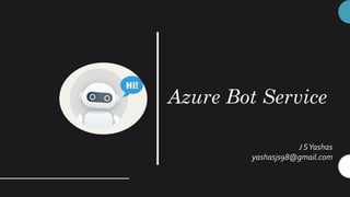 Azure Bot Service
J SYashas
yashasjs98@gmail.com
 