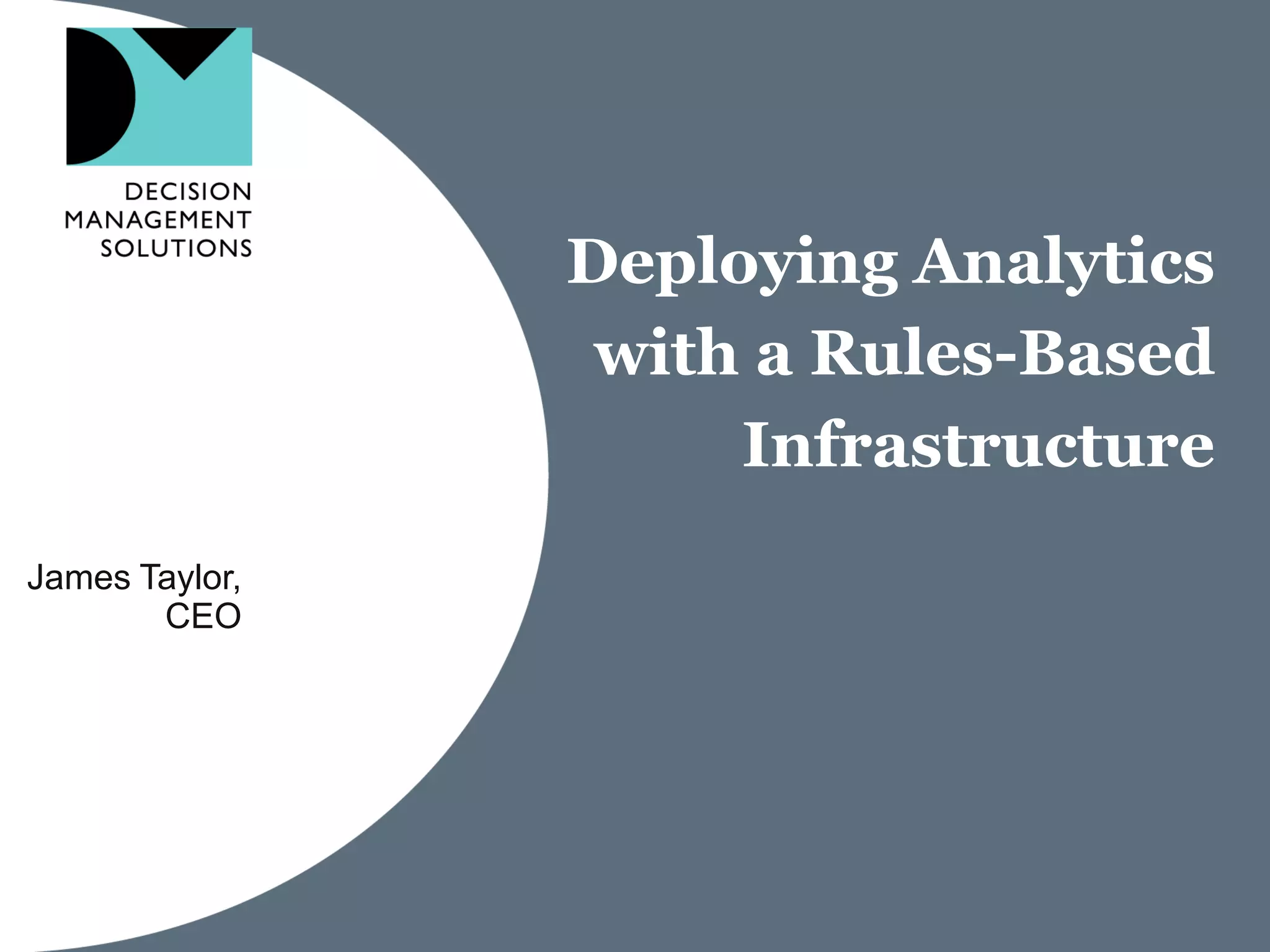 Deploying Analytics
                 with a Rules-Based
                     Infrastructure
James Taylor,
       CEO
 