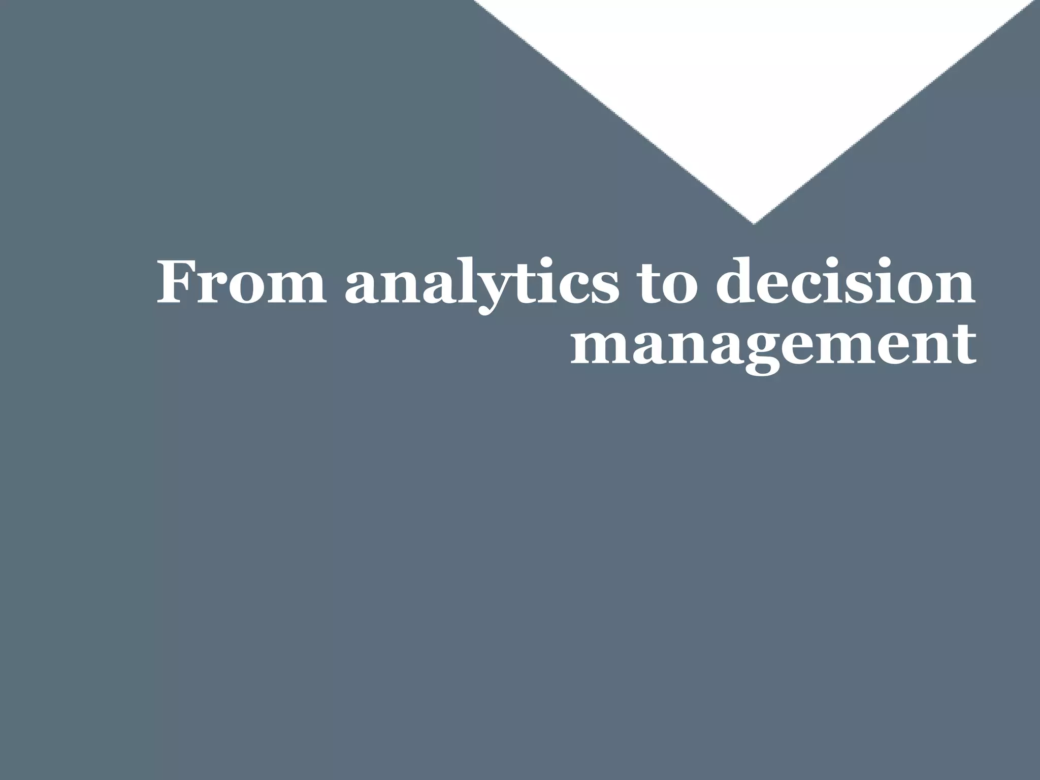 From analytics to decision
            management
 