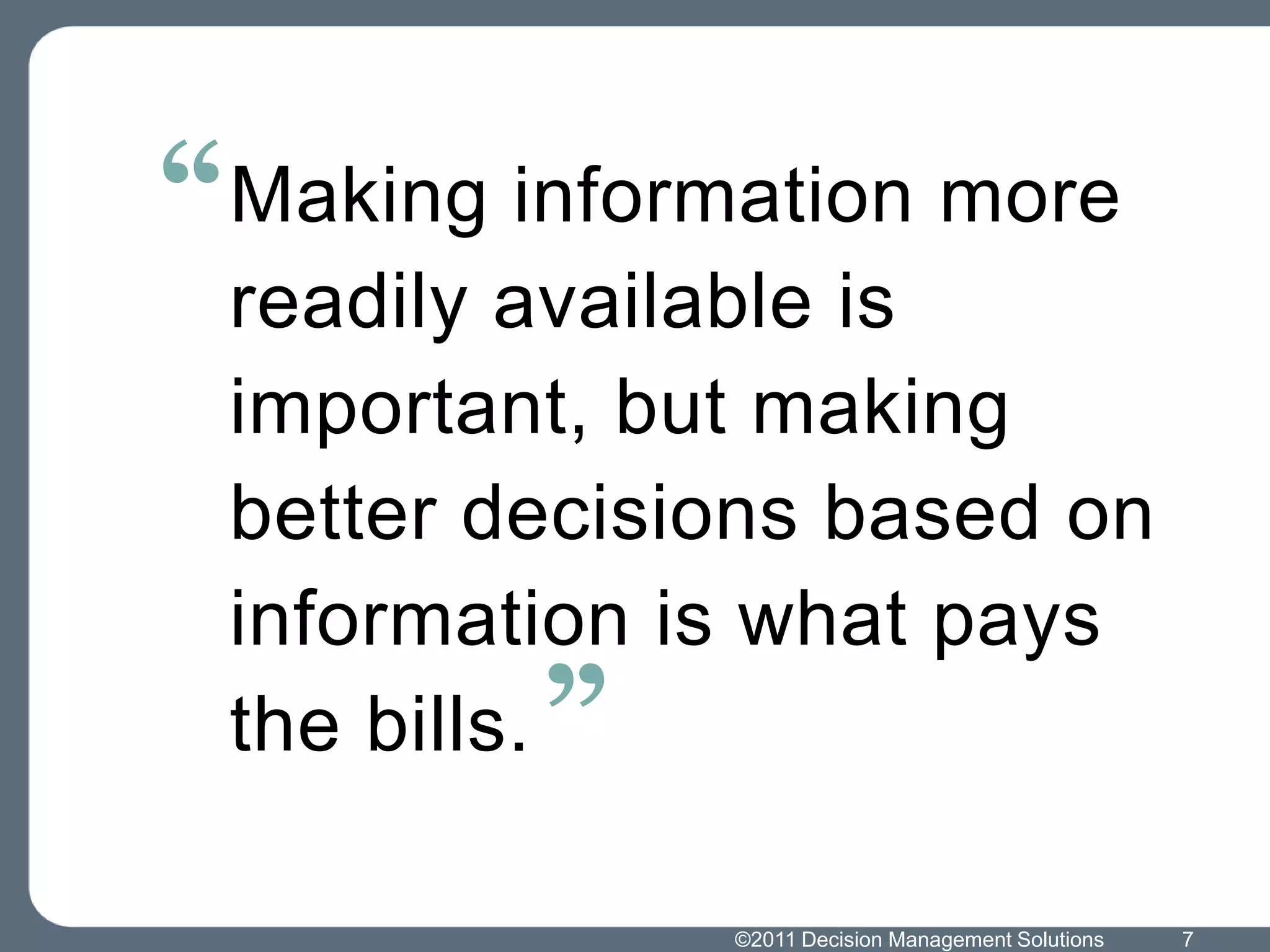 “ Making information more
 readily available is
 important, but making
 better decisions based on
 information is what pays
         ”
 the bills.

              ©2011 Decision Management Solutions   7
 