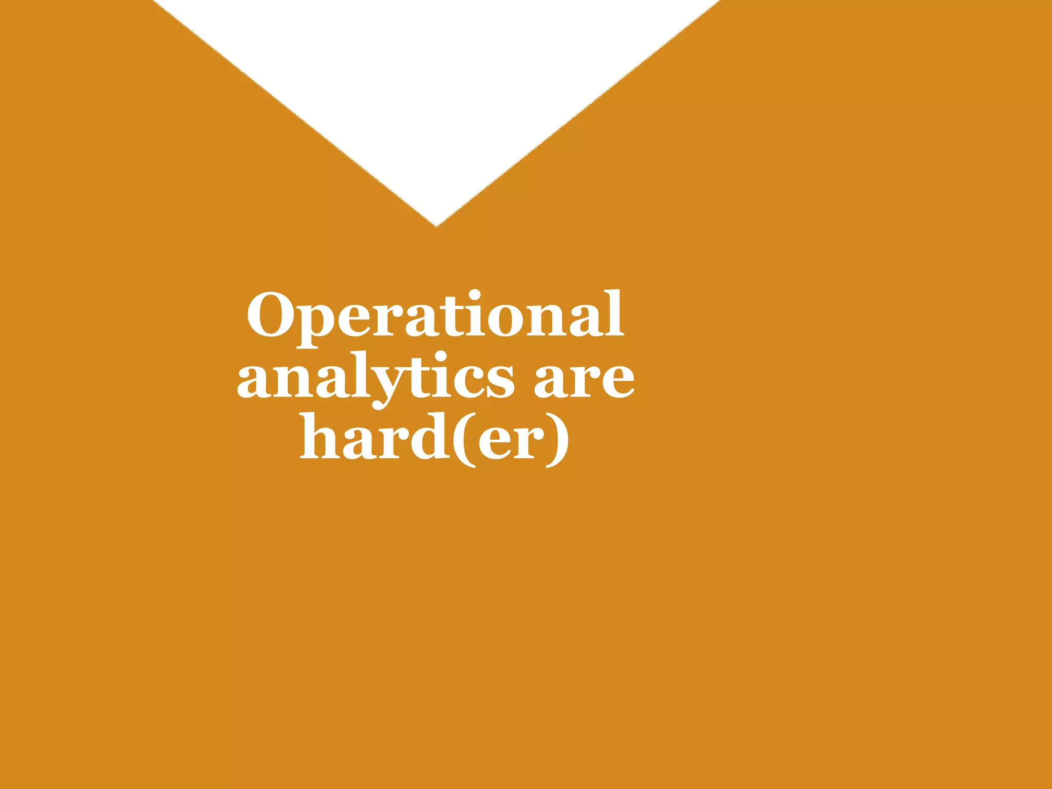 Operational
analytics are
  hard(er)
 