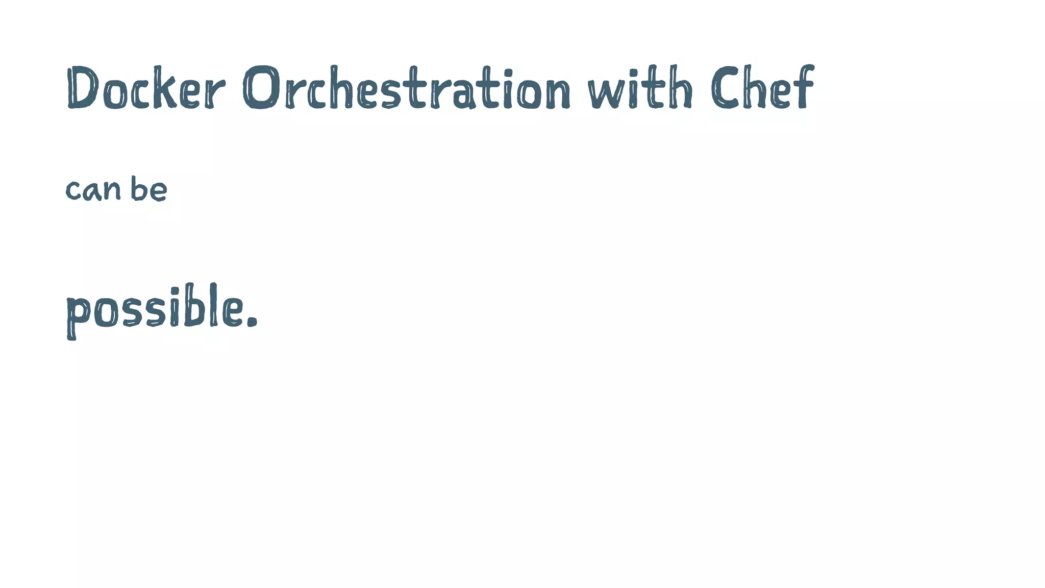 Docker Orchestration with Chef
can be
possible.