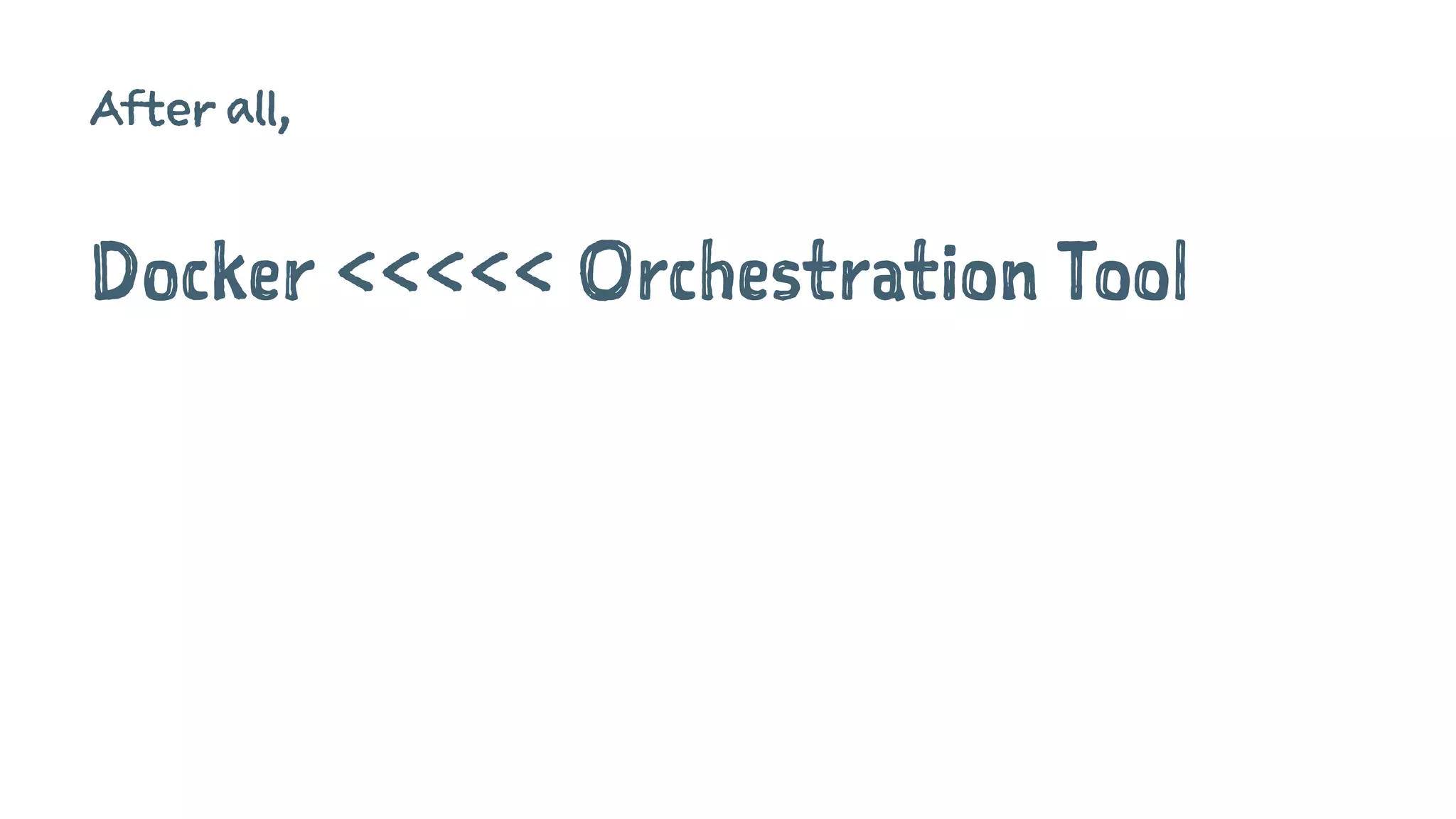 After all,
Docker <<<<< Orchestration Tool