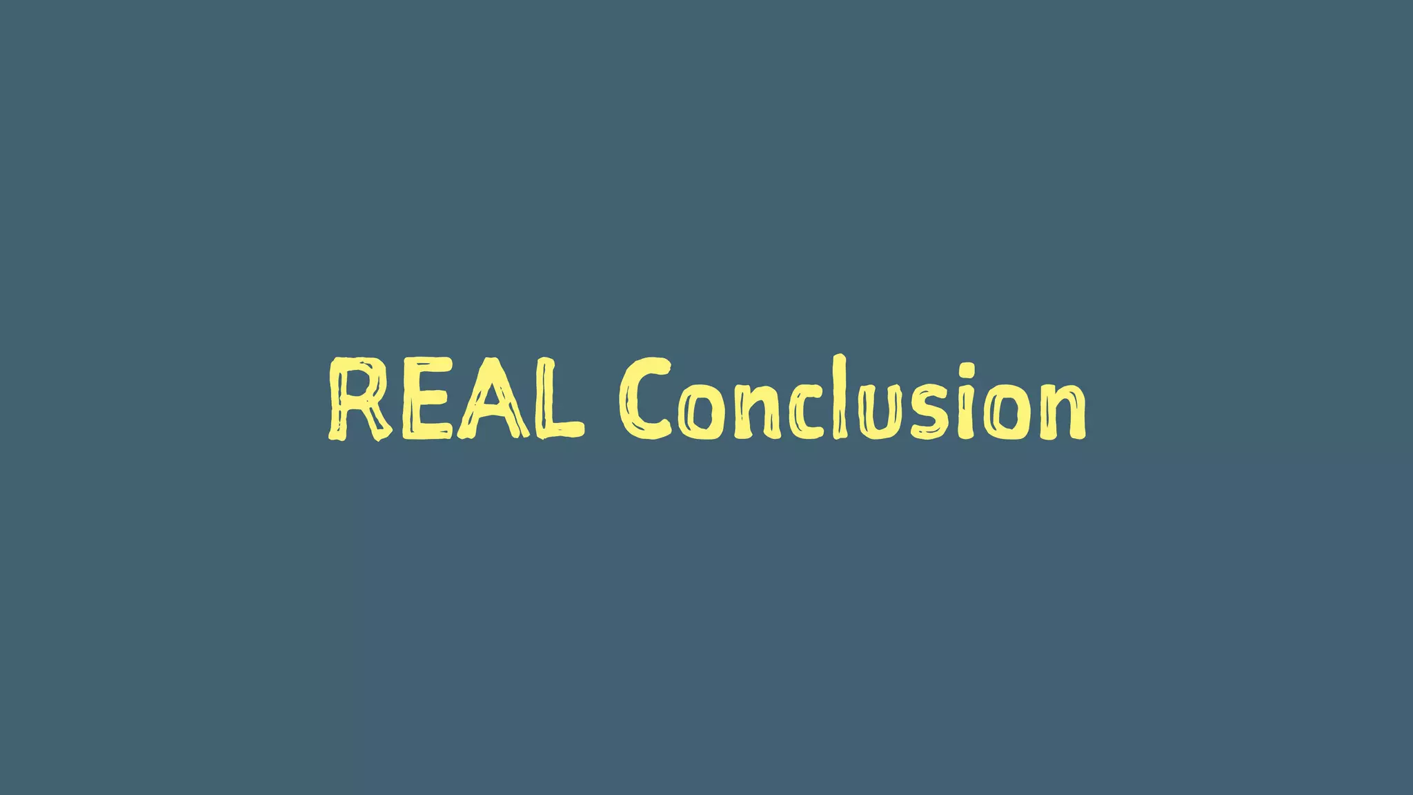 REAL Conclusion