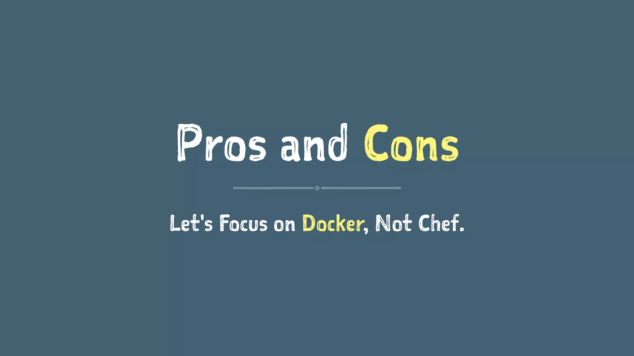 Pros and Cons
Let's Focus on Docker, Not Chef.