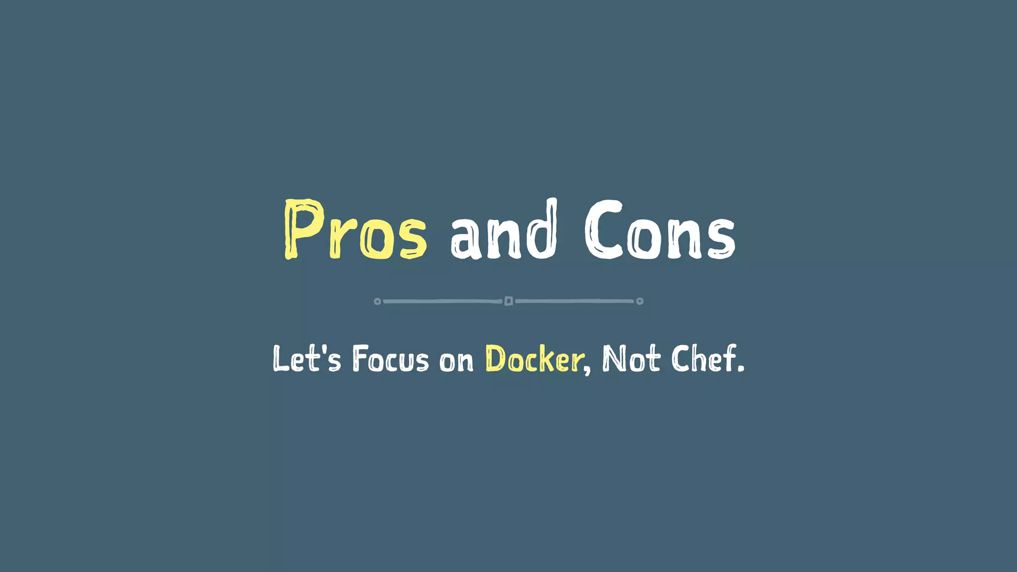 Pros and Cons
Let's Focus on Docker, Not Chef.