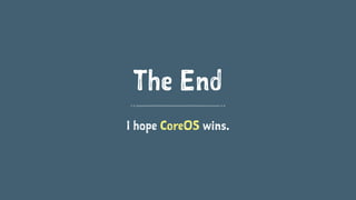 The End 
I hope CoreOS wins. 
