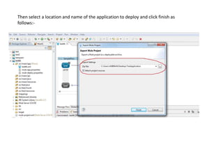 Then select a location and name of the application to deploy and click finish as
follows:-
 
