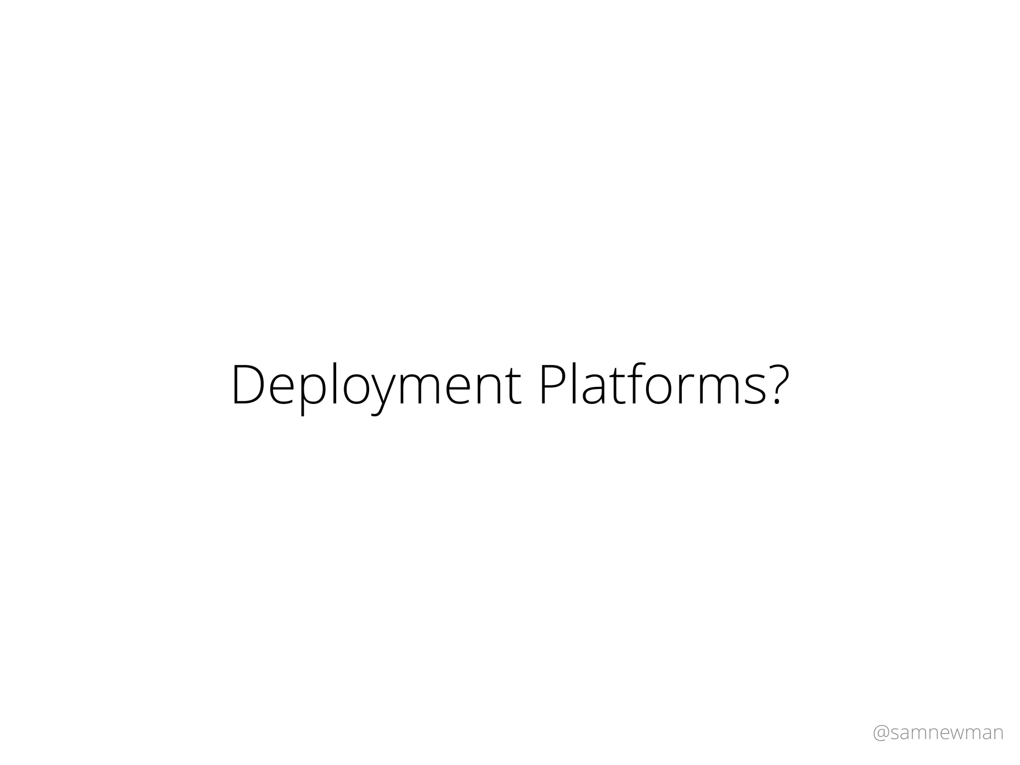 @samnewman
Deployment Platforms?
 