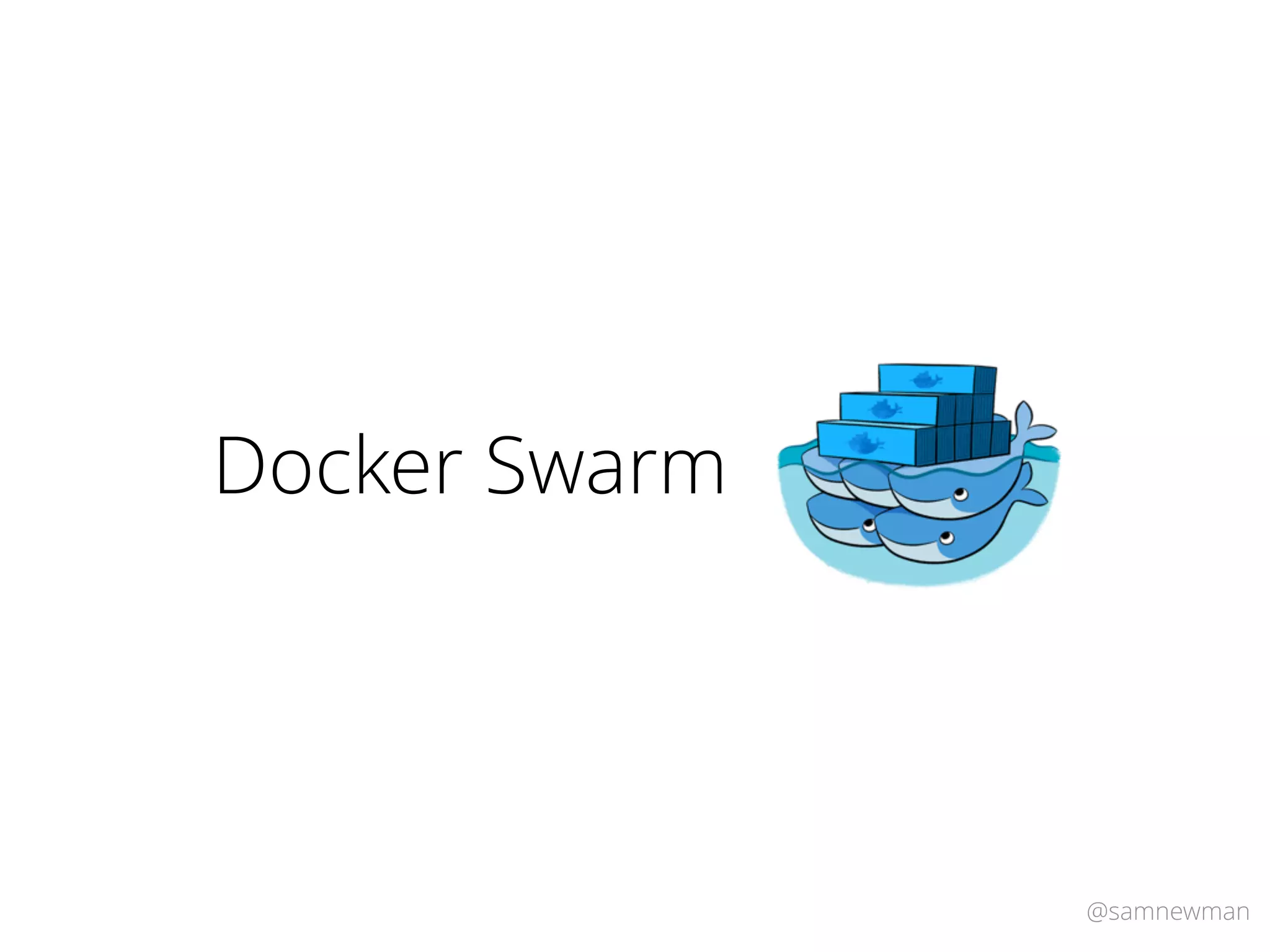 @samnewman
Docker Swarm
 