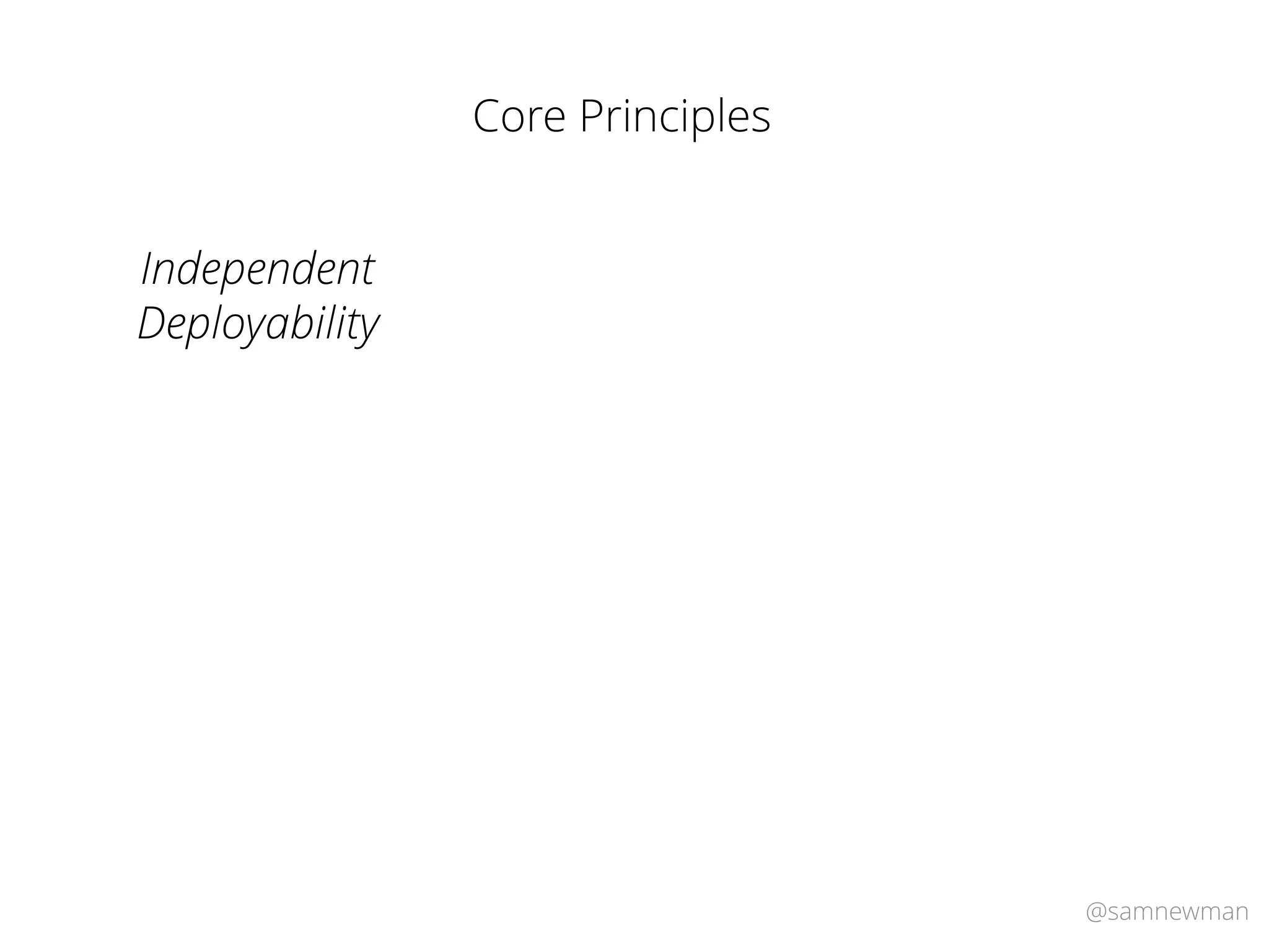 @samnewman
Core Principles
Independent
Deployability
 