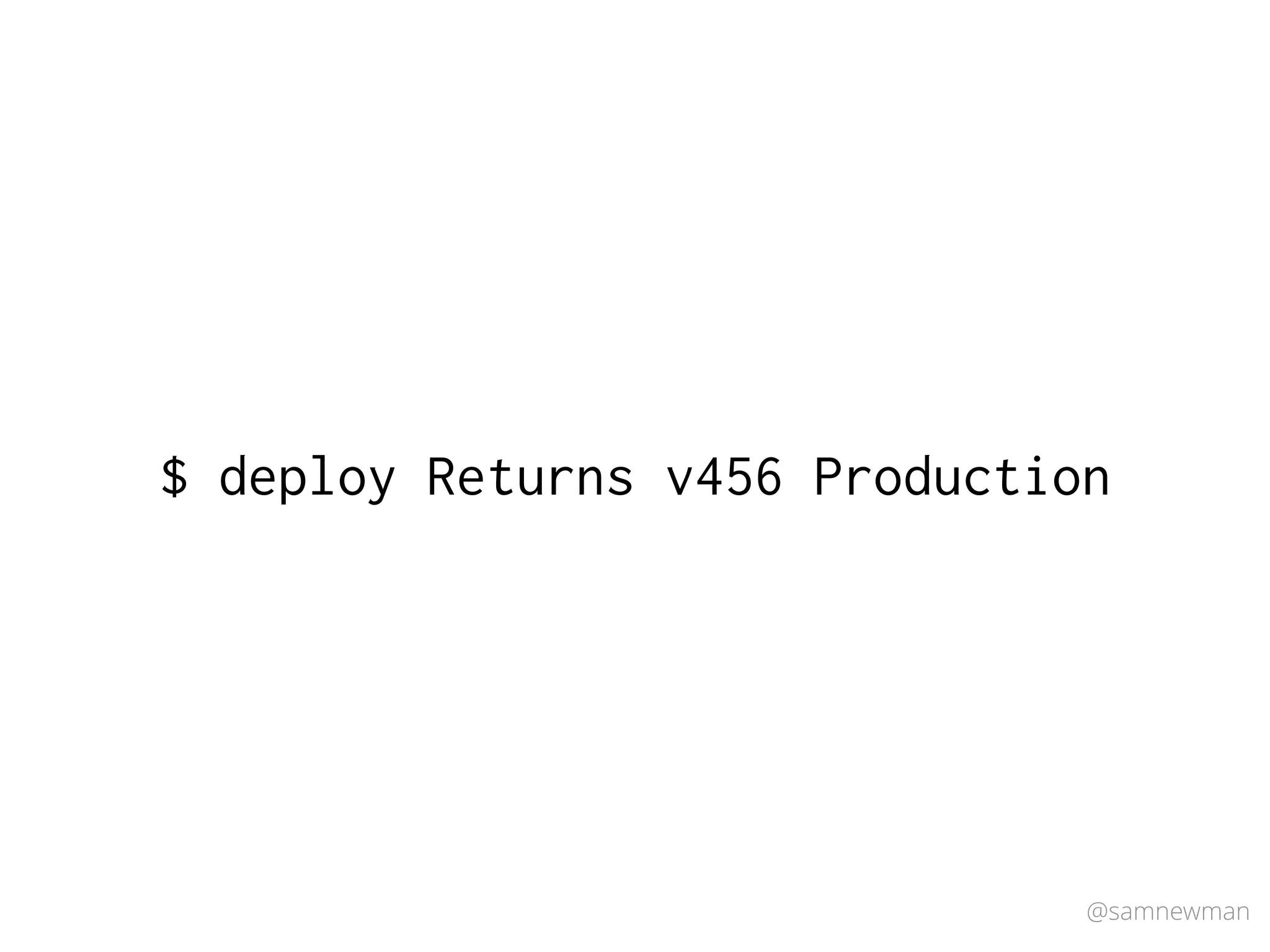 @samnewman
$ deploy Returns v456 Production
 