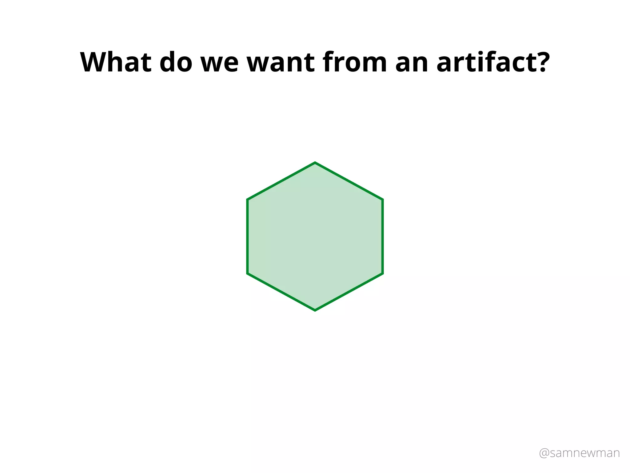 @samnewman
What do we want from an artifact?
 