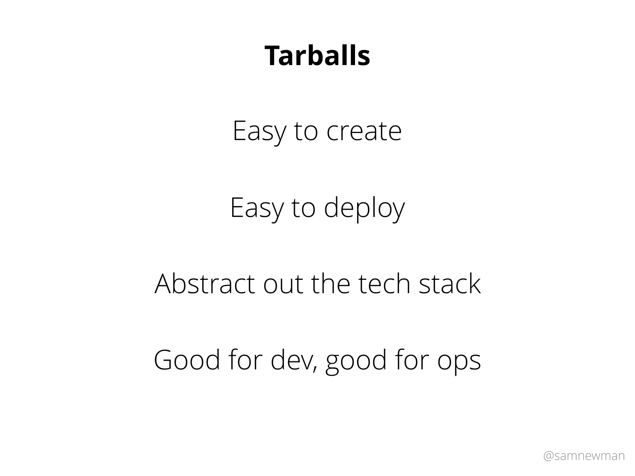 @samnewman
Tarballs
Easy to create
Easy to deploy
Abstract out the tech stack
Good for dev, good for ops
 