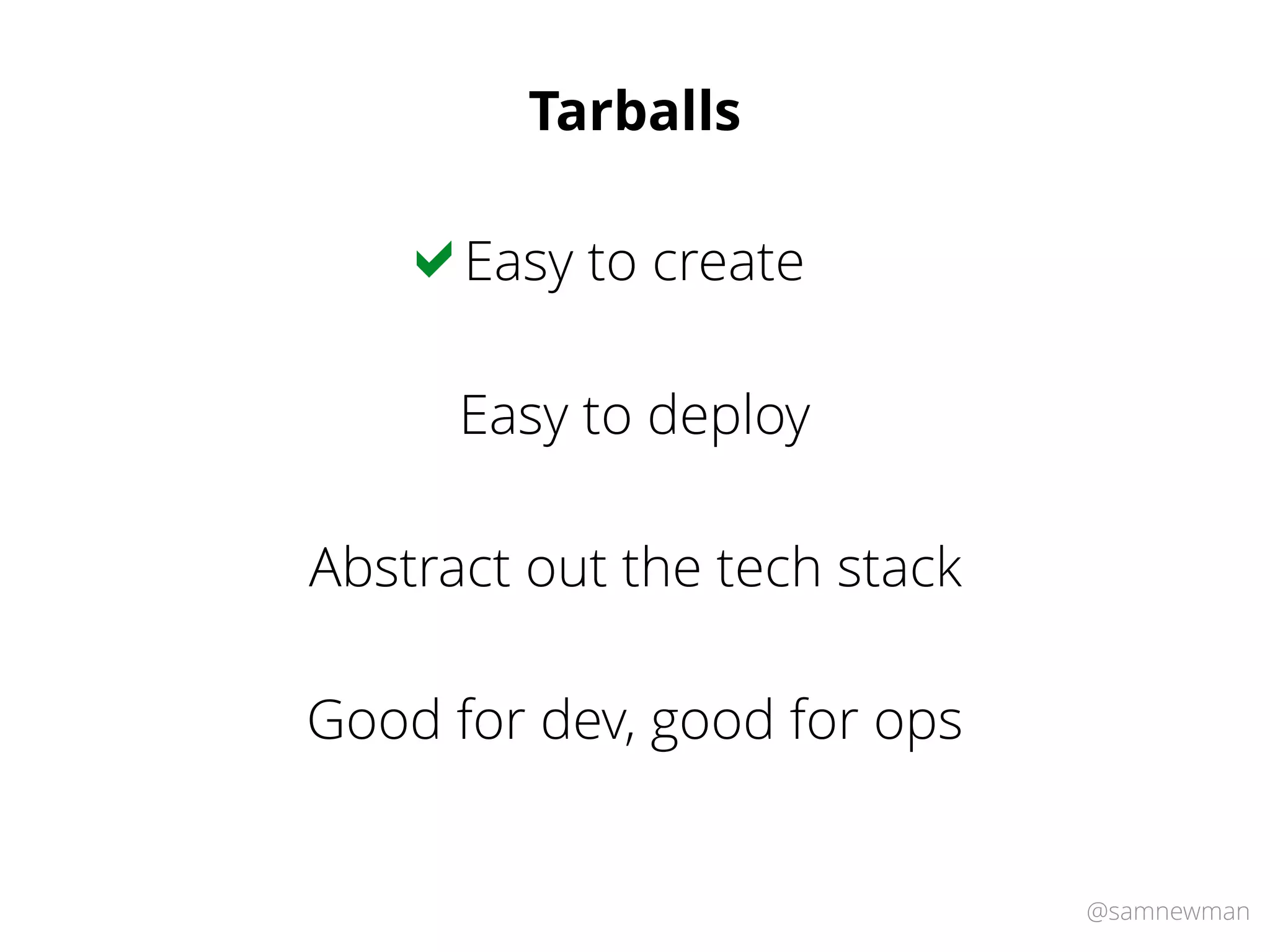 @samnewman
Tarballs
Easy to create!
Easy to deploy
Abstract out the tech stack
Good for dev, good for ops
 