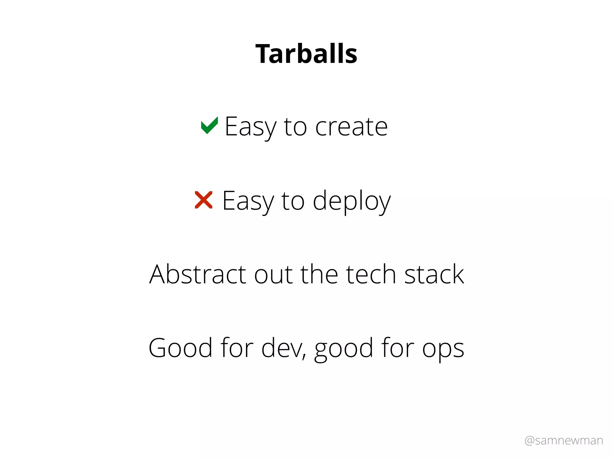 @samnewman
Tarballs
Easy to create!
Easy to deploy"
Abstract out the tech stack
Good for dev, good for ops
 