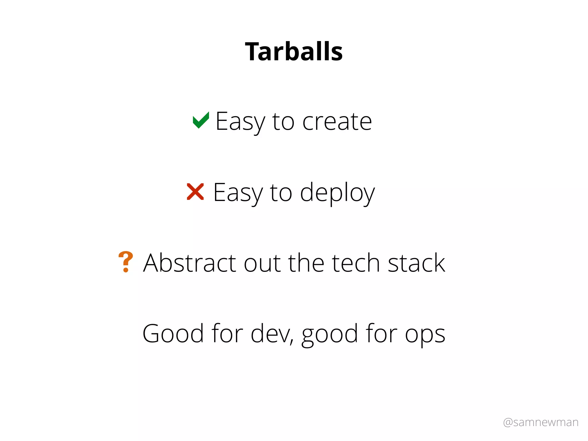 @samnewman
Tarballs
Easy to create!
Easy to deploy"
Abstract out the tech stack#
Good for dev, good for ops
 