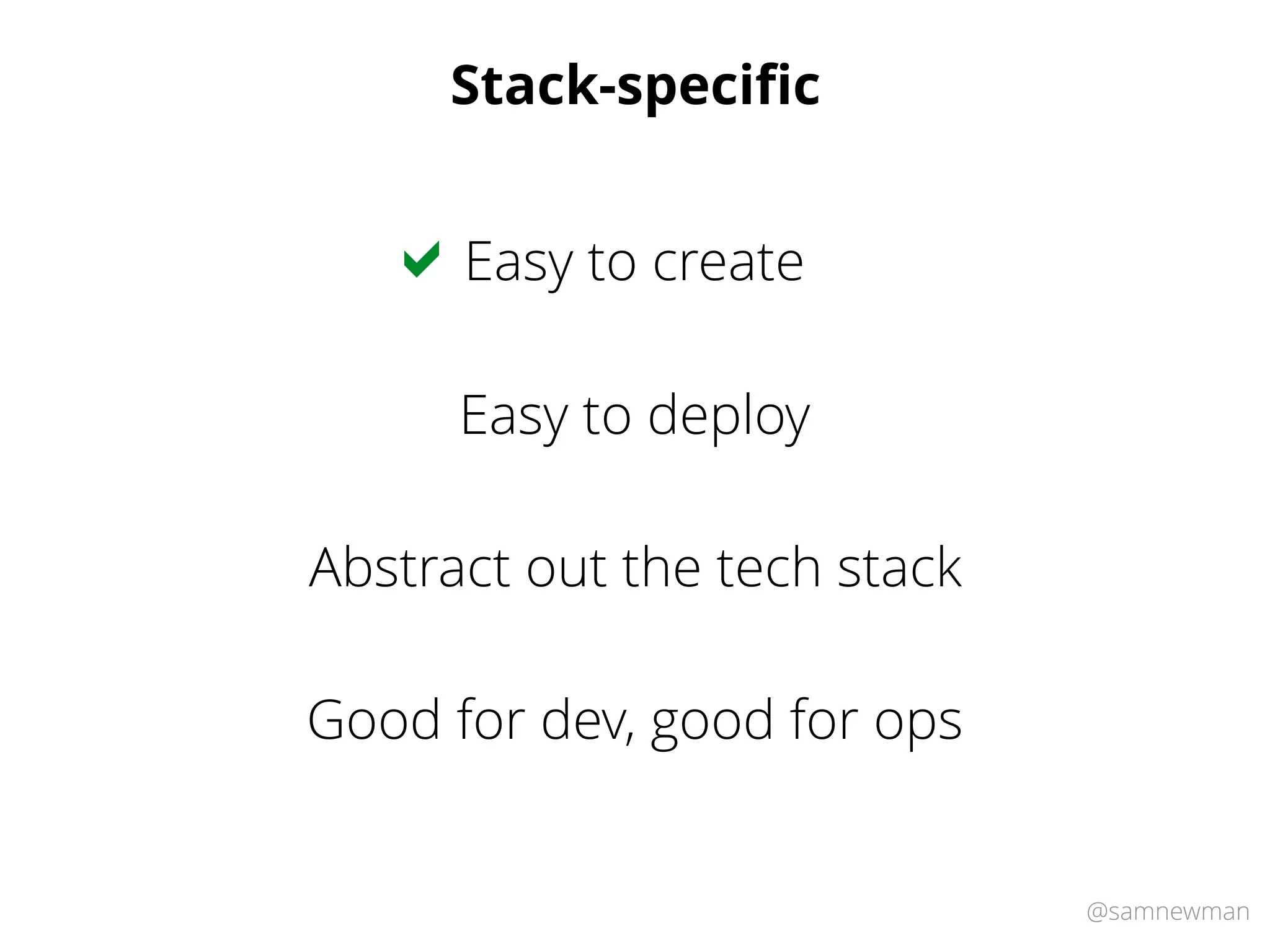 @samnewman
Stack-speciﬁc
Easy to create!
Abstract out the tech stack
Easy to deploy
Good for dev, good for ops
 