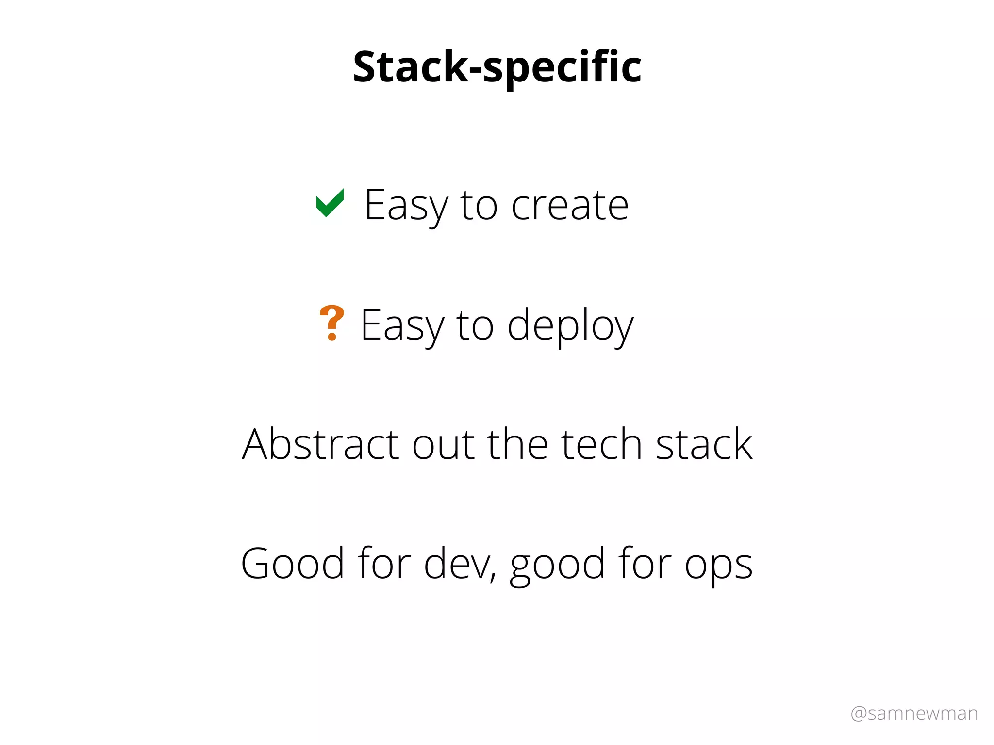 @samnewman
Stack-speciﬁc
Easy to create!
Abstract out the tech stack
Easy to deploy#
Good for dev, good for ops
 