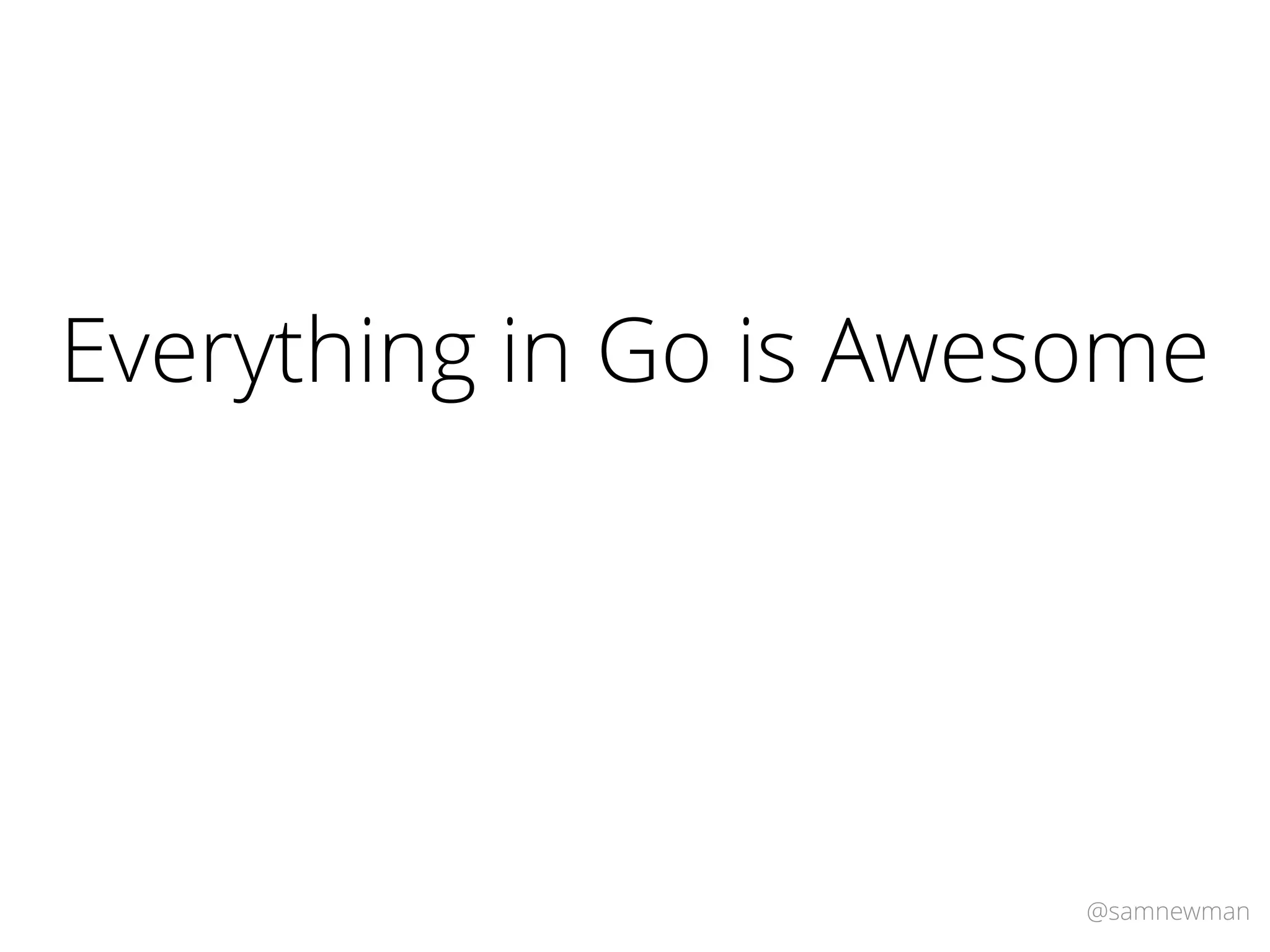 @samnewman
Everything in Go is Awesome
 