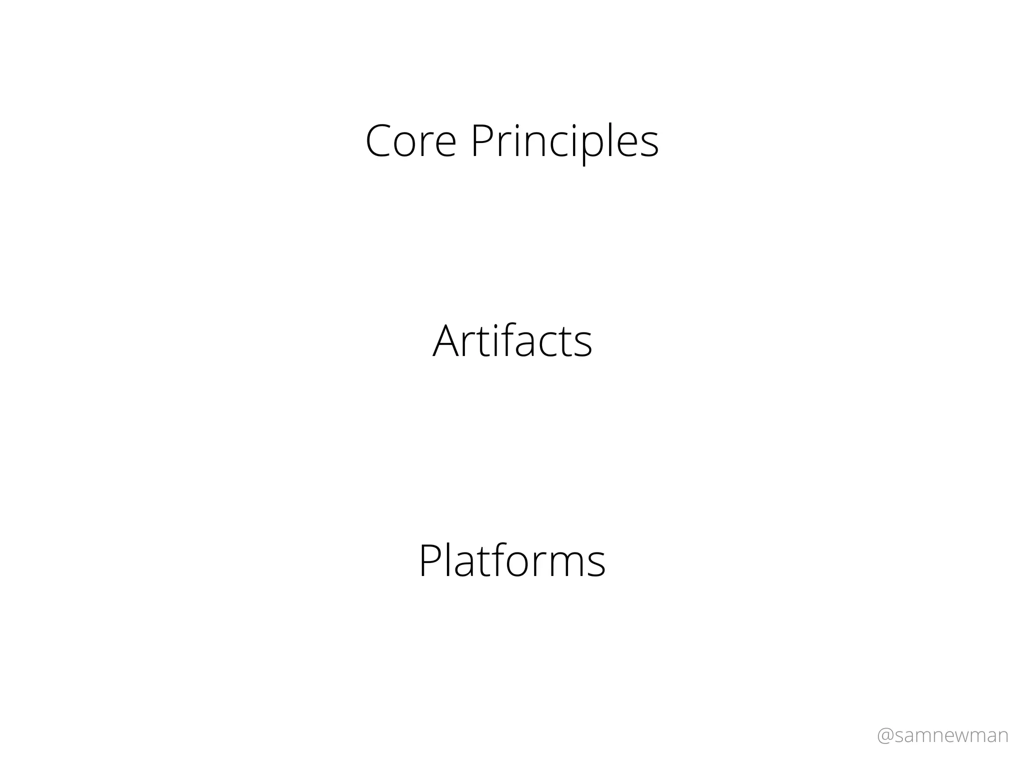 @samnewman
Artifacts
Core Principles
Platforms
 